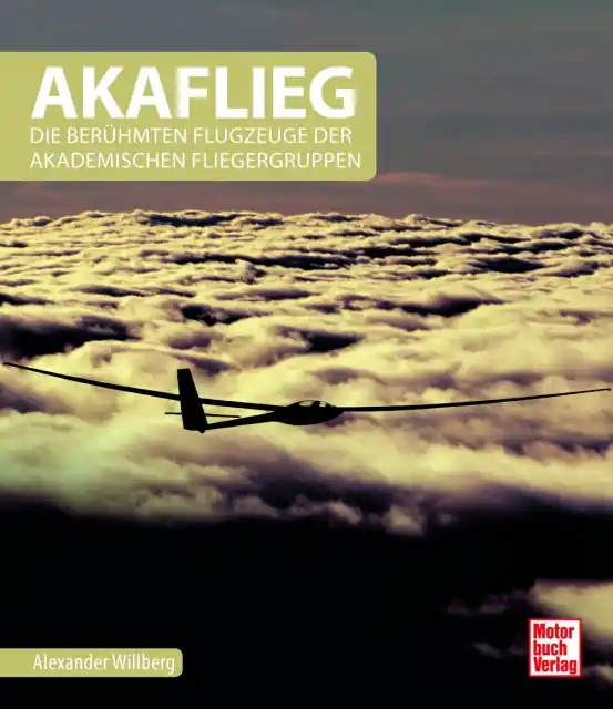 Neu Im Sortiment B.046 AKAFLIEG – Die berühmten Flugzeuge der Akademischen Fliegergruppen von Alexander Willberg
