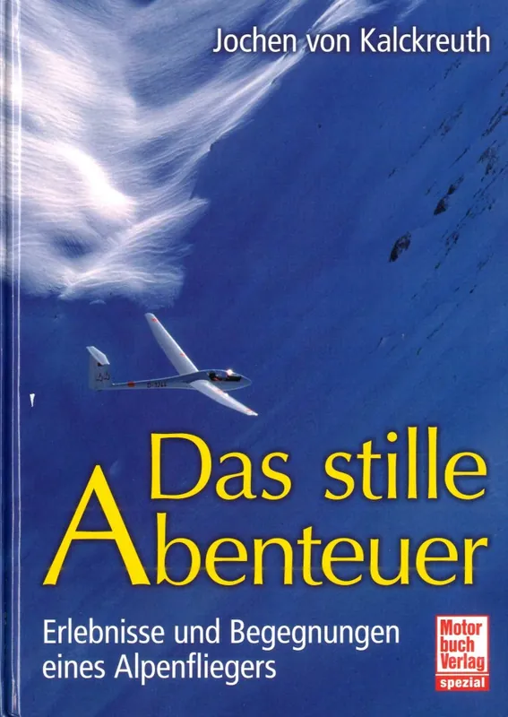 Das stille Abenteuer - Erlebnisse und Begegnungen eines Alpenfliegers Schneller Versand